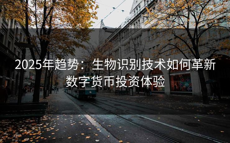 2025年趋势：生物识别技术如何革新数字货币投资体验